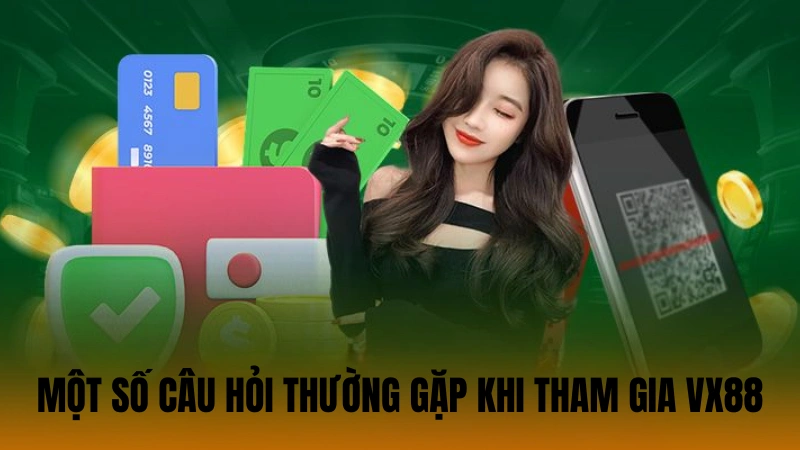 Một số câu hỏi thường gặp khi tham gia VX88