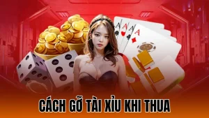 Cách gỡ tài xỉu khi thua