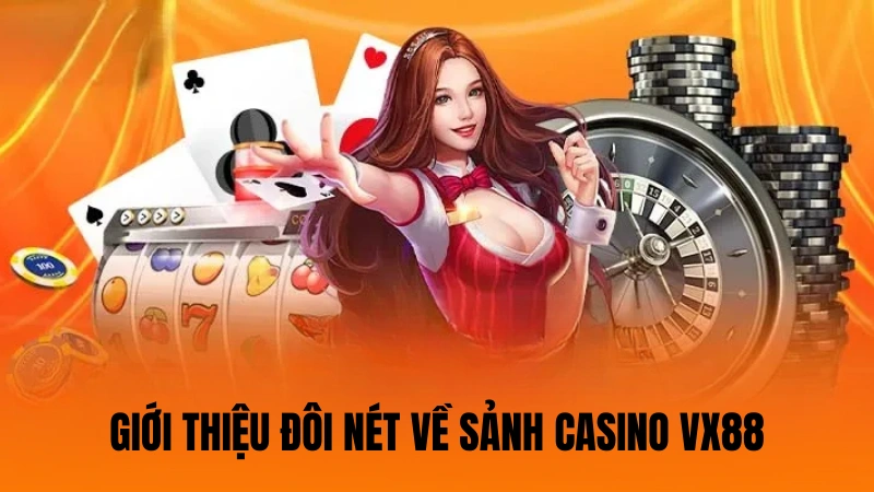 Giới thiệu đôi nét về sảnh casino VX88 Giới thiệu đôi nét về sảnh casino VX88