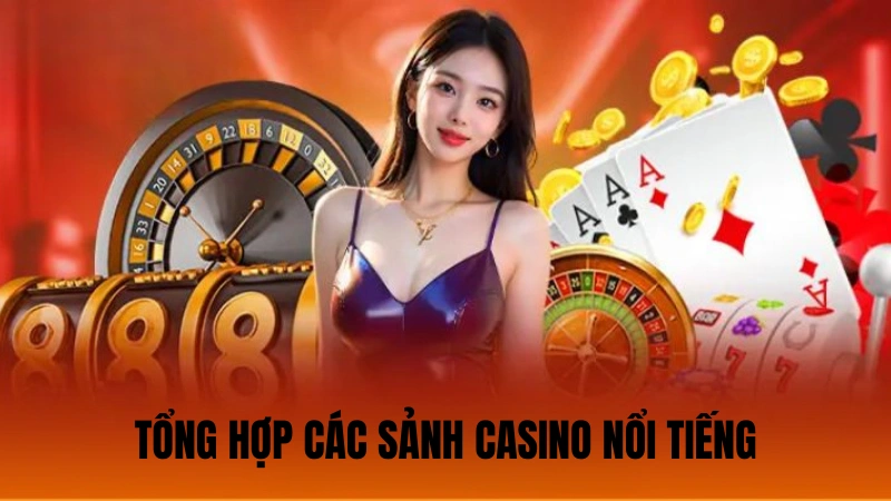 Tổng hợp các sảnh casino nổi tiếng Tổng hợp các sảnh casino nổi tiếng