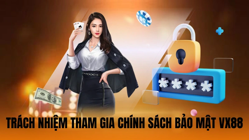 Trách nhiệm nào cần thực hiện khi tham gia chính sách bảo mật VX88 Trách nhiệm nào cần thực hiện khi tham gia chính sách bảo mật VX88