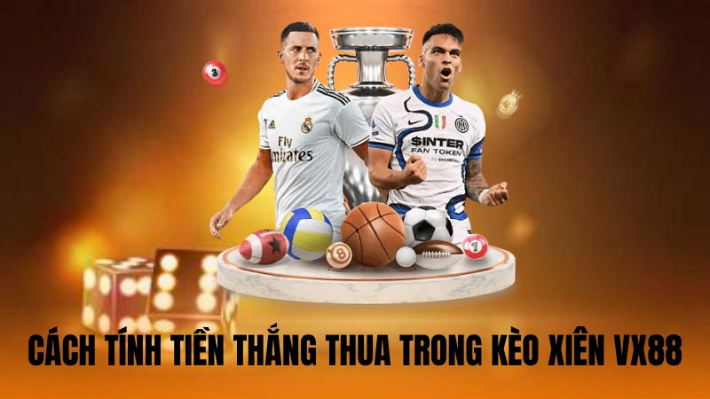 Cách tính tiền thắng thua trong kèo xiên VX88 Cách tính tiền thắng thua trong kèo xiên VX88