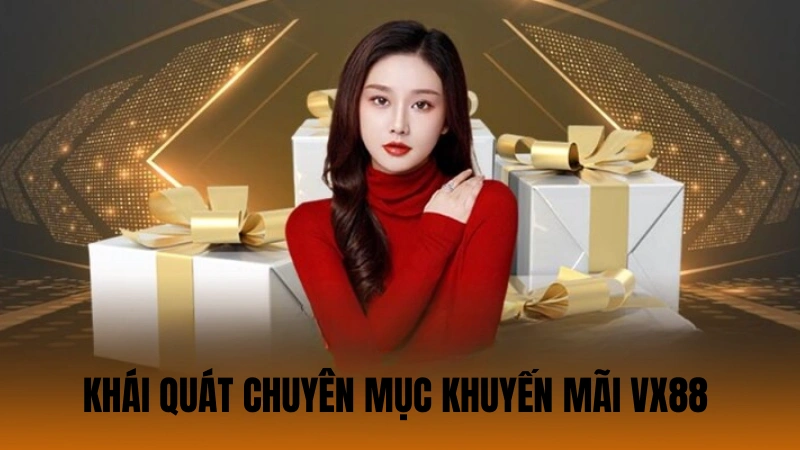 Khái quát chuyên mục ưu đãi VX88 có gì hot Khái quát chuyên mục ưu đãi VX88 có gì hot