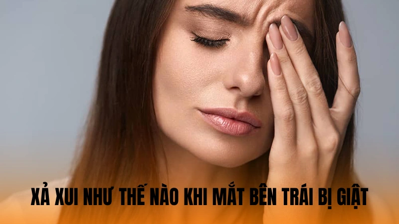 Xả xui như thế nào khi mắt bên trái bị giật Xả xui như thế nào khi mắt bên trái bị giật