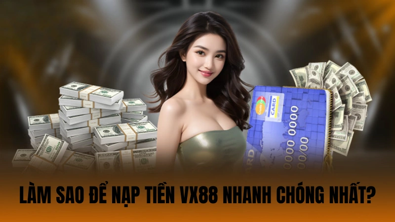Làm sao để nạp tiền VX88 nhanh chóng nhất? Làm sao để nạp tiền VX88 nhanh chóng nhất?