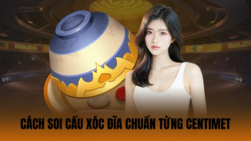 Cách soi cầu xóc đĩa chuẩn từng centimet Cách soi cầu xóc đĩa chuẩn từng centimet