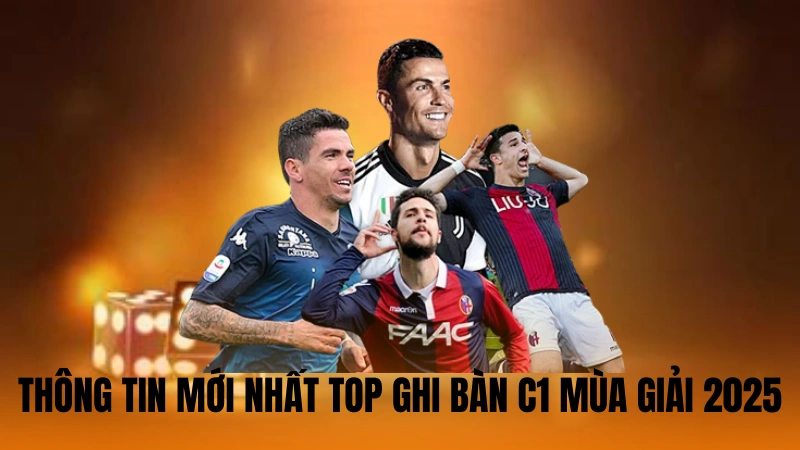 Thông tin mới nhất top ghi bàn C1 mùa giải 2025 Thông tin mới nhất top ghi bàn C1 mùa giải 2025