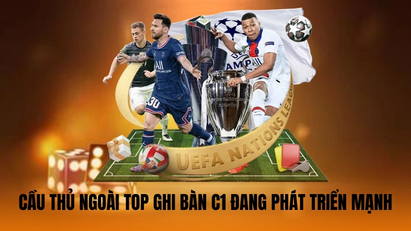 Cầu thủ ngoài top ghi bàn C1 đang phát triển mạnh Cầu thủ ngoài top ghi bàn C1 đang phát triển mạnh